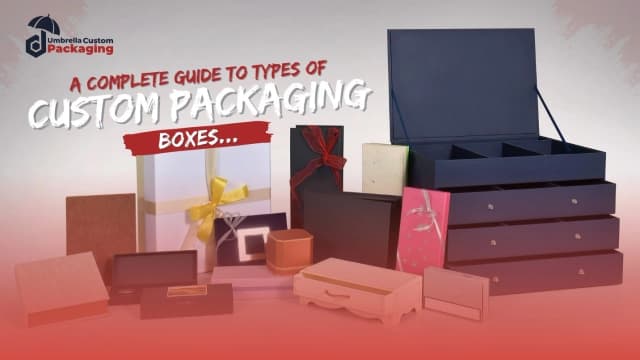 A Complete Guide to Types Of Custom Packaging Boxes